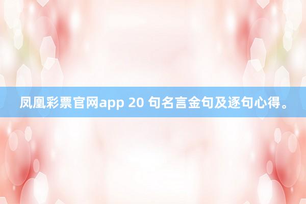 凤凰彩票官网app 20 句名言金句及逐句心得。