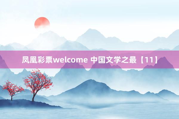 凤凰彩票welcome 中国文学之最【11】