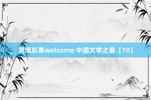 凤凰彩票welcome 中国文学之最【10】
