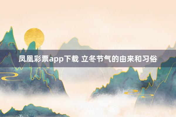 凤凰彩票app下载 立冬节气的由来和习俗