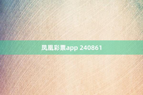 凤凰彩票app 240861