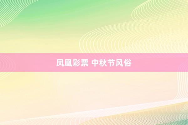 凤凰彩票 中秋节风俗