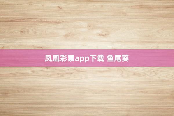 凤凰彩票app下载 鱼尾葵