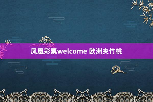 凤凰彩票welcome 欧洲夹竹桃