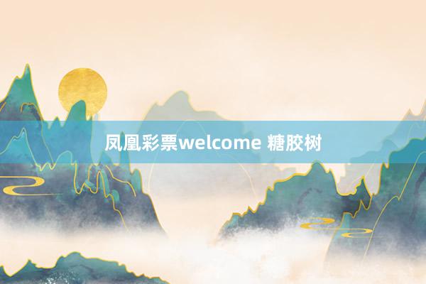 凤凰彩票welcome 糖胶树