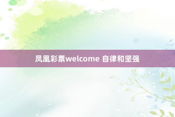 凤凰彩票welcome 自律和坚强