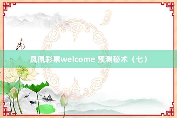 凤凰彩票welcome 预测秘术（七）