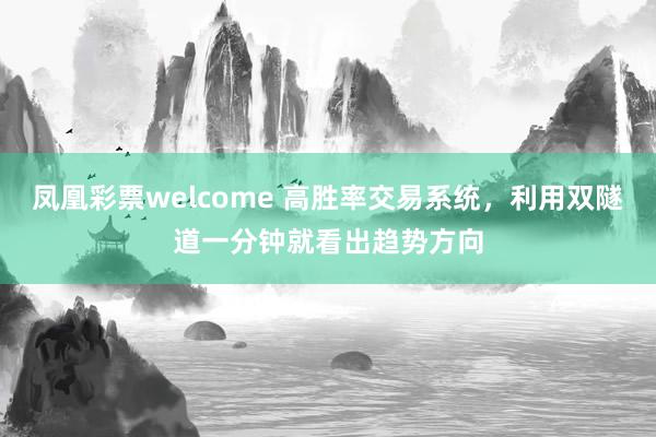 凤凰彩票welcome 高胜率交易系统，利用双隧道一分钟就看出趋势方向