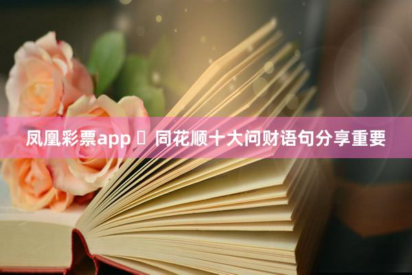 凤凰彩票app ​同花顺十大问财语句分享重要