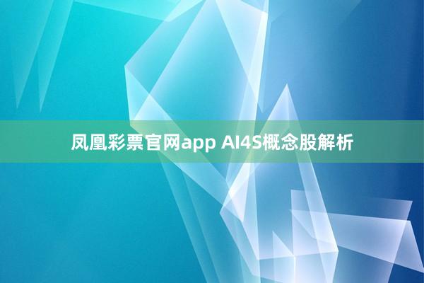 凤凰彩票官网app AI4S概念股解析