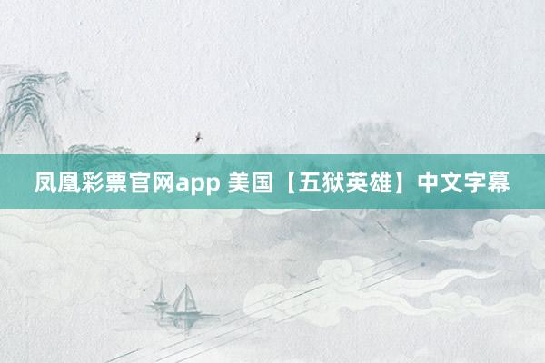 凤凰彩票官网app 美国【五狱英雄】中文字幕