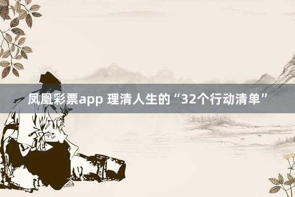 凤凰彩票app 理清人生的“32个行动清单”