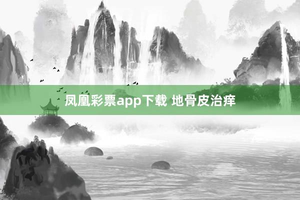 凤凰彩票app下载 地骨皮治痒