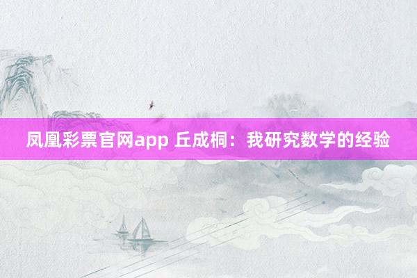 凤凰彩票官网app 丘成桐：我研究数学的经验