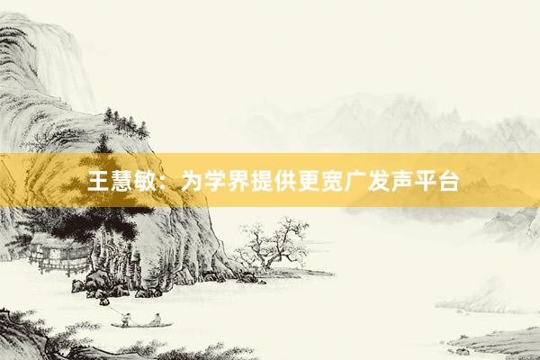  王慧敏：为学界提供更宽广发声平台