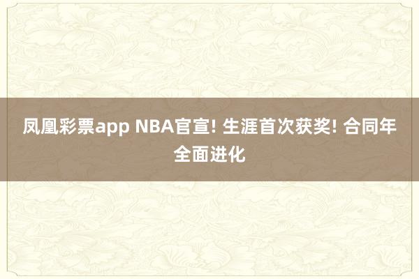 凤凰彩票app NBA官宣! 生涯首次获奖! 合同年全面进化