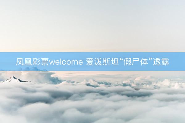 凤凰彩票welcome 爱泼斯坦“假尸体”透露