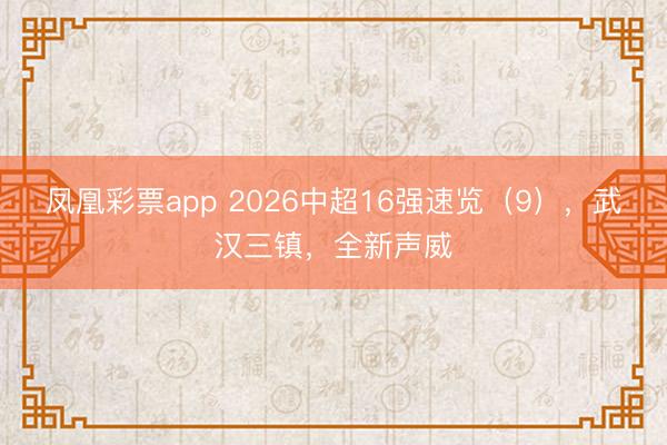 凤凰彩票app 2026中超16强速览（9），武汉三镇，全新声威