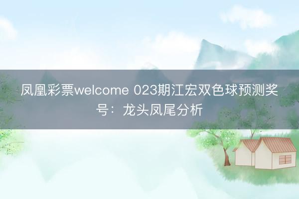 凤凰彩票welcome 023期江宏双色球预测奖号:龙头凤尾分析